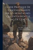 Guide Pratique De L'ascensionniste Sur Les Montagnes Qui Entourent Le Lac De Genève...