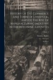 History Of The Commerce And Town Of Liverpool, And Of The Rise Of Manufacturing Industry In The Adjoining Counties: Section 1; Volume 1