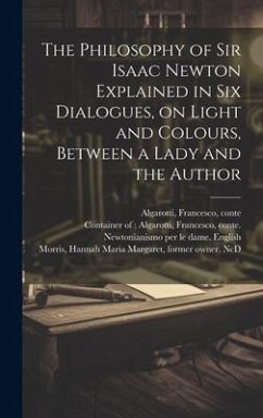 The Philosophy of Sir Isaac Newton Explained in Six Dialogues, on Light and Colours, Between a Lady and the Author