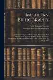 Michigan Bibliography: A Partial Catalogue Of Books, Maps, Manuscripts And Miscellaneous Materials Relating To The Resources, Development And