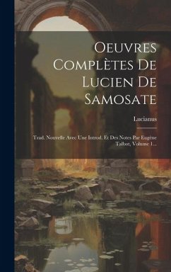 Oeuvres Complètes De Lucien De Samosate: Trad. Nouvelle Avec Une Introd. Et Des Notes Par Eugène Talbot, Volume 1... - (Samosatensis), Lucianus