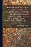 Extraits des historiens Arabes, relatifs aux Guerres des Croisades, ouvrage formant, d'après les écrivains Musulmans, un récit suivi des Guerres Saint