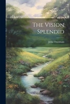 The Vision Splendid - Oxenham, John