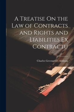 A Treatise On the Law of Contracts and Rights and Liabilities Ex Contractu - Addison, Charles Greenstreet