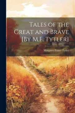 Tales of the Great and Brave [By M.F. Tytler] - Tytler, Margaret Fraser