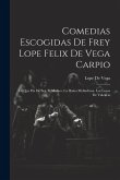Comedias Escogidas De Frey Lope Felix De Vega Carpio: Lo Que Ha De Ser. El Molino. La Dama Melindrosa. Los Locos De Valencia