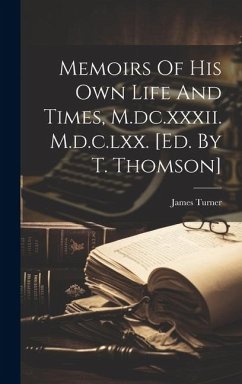 Memoirs Of His Own Life And Times, M.dc.xxxii. M.d.c.lxx. [ed. By T. Thomson] - (Sir )., James Turner