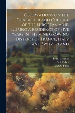Observations on the Character and Culture of the European Vine, During a Residence of Five Years in the Vine Growing District of France, Italy and Swi - Chapius, Brun; Bulos, Xxx