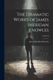 The Dramatic Works of James Sheridan Knowles; Volume I
