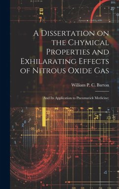 A Dissertation on the Chymical Properties and Exhilarating Effects of Nitrous Oxide Gas; and Its Application to Pneumatick Medicine;