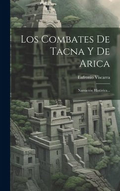 Los Combates De Tacna Y De Arica: Narración Histórica... - Víscarra, Eufronio