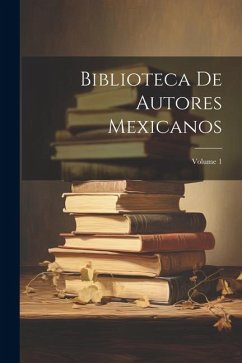 Biblioteca De Autores Mexicanos; Volume 1 - Anonymous