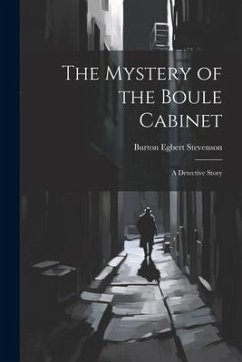 The Mystery of the Boule Cabinet: A Detective Story - Stevenson, Burton Egbert