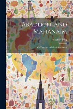 Abaddon, and Mahanaim; or Dæmons and Guardian Angels - Berg, Joseph F.