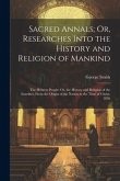 Sacred Annals; Or, Researches Into the History and Religion of Mankind: The Hebrew People: Or, the History and Religion of the Israelites, From the Or