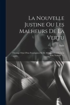 La Nouvelle Justine Ou Les Malheurs De La Vertu: Ouvrage Orné D'un Frontispiece Et De 40 Sujets Gravés Avec Soin, Volume 3... - De), Sade (Marquis