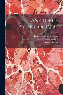 Anatomie Pathologique - Bichat, Xavier; Boisseau, François Gabriel; Béclard, Pierre Auguste