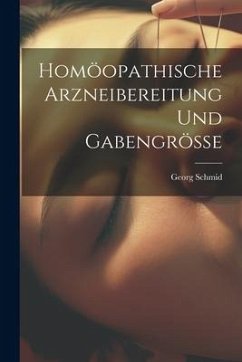 Homöopathische Arzneibereitung und Gabengrösse - Schmid, Georg