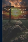 The Consecrated Life; Or, Thoughts On Practical Religion