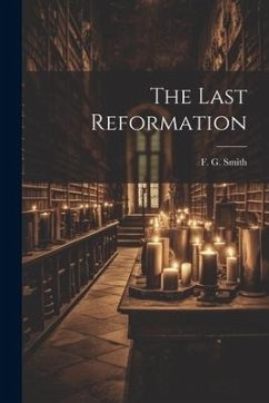 The Last Reformation - Smith, F. G.