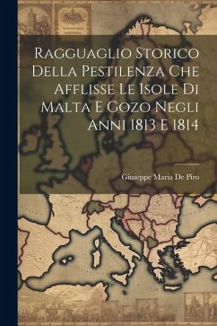 Ragguaglio Storico Della Pestilenza Che Afflisse Le Isole Di Malta E Gozo Negli Anni 1813 E 1814 - De Piro, Giuseppe Maria