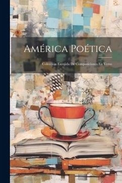 América Poética: Colección Escojida De Composiciones En Verso - Anonymous