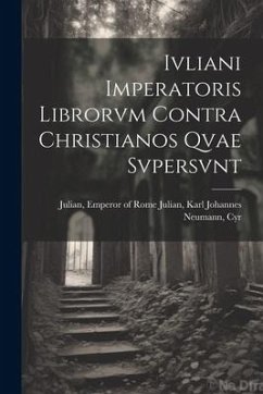 Ivliani Imperatoris Librorvm Contra Christianos Qvae Svpersvnt - Emperor of Rome Julian, Karl Johannes