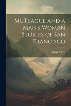 McTeague and a Man's Woman Stories of San Francisco - Norris, Frank