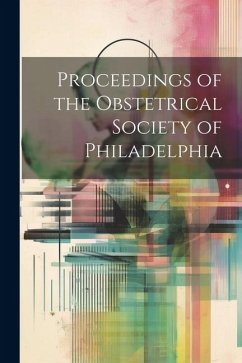 Proceedings of the Obstetrical Society of Philadelphia - Anonymous