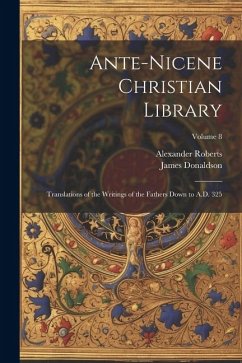 Ante-Nicene Christian Library: Translations of the Writings of the Fathers Down to A.D. 325; Volume 8 - Donaldson, James; Roberts, Alexander