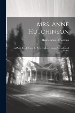 Mrs. Anne Hutchinson; a Paper Read Before the New England Historic Genealogical Society