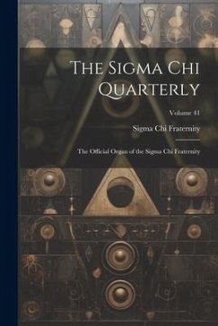 The Sigma Chi Quarterly: The Official Organ of the Sigma Chi Fraternity; Volume 41 - Fraternity, Sigma Chi