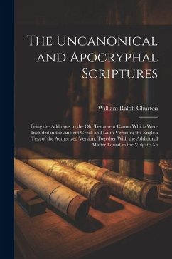 The Uncanonical and Apocryphal Scriptures: Being the Additions to the Old Testament Canon Which Were Included in the Ancient Greek and Latin Versions; - Churton, William Ralph