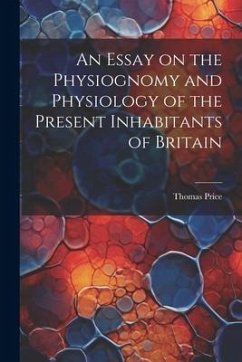 An Essay on the Physiognomy and Physiology of the Present Inhabitants of Britain - Price, Thomas