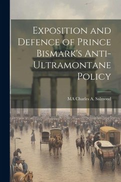 Exposition and Defence of Prince Bismark's Anti-Ultramontane Policy - Charles a. Salmond, Ma