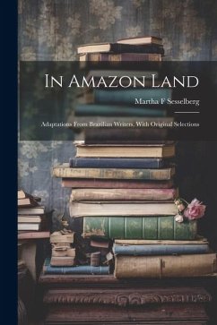 In Amazon Land; Adaptations From Brazilian Writers, With Original Selections - Sesselberg, Martha F.