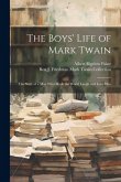 The Boys' Life of Mark Twain: The Story of a Man Who Made the World Laugh and Love Him