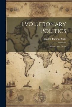 Evolutionary Politics: Addresses and Essays - Mills, Walter Thomas