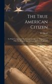 The True American Citizen: To Which Is Appened The Constitution Of The United States, With The Request Amendments And Civil Rights Bill