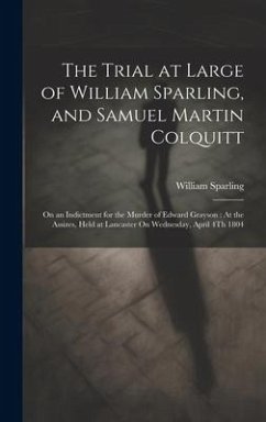 The Trial at Large of William Sparling, and Samuel Martin Colquitt: On an Indictment for the Murder of Edward Grayson: At the Assizes, Held at Lancast - Sparling, William