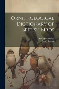 Ornithological Dictionary of British Birds - Montagu, George; Rennie, James