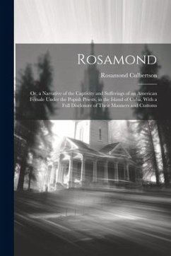 Rosamond: Or, a Narrative of the Captivity and Sufferings of an American Female Under the Popish Priests, in the Island of Cuba, - Culbertson, Rosamond