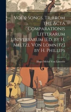 Volk-Songs, Tr. From the Acta Comparationis Litterarum Universarum [Ed. by H. Meltzl Von Lomnitz] by H. Phillips - Lomnitz, Hugo Meltzl von