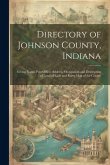 Directory of Johnson County, Indiana: Giving Name, Post Office, Address, Occupation and Description of Land of Each and Every Man of the County