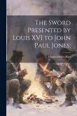 The Sword Presented by Louis XVI to John Paul Jones;