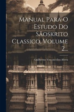 Manual Para O Estudo Do Sãoskrito Classico, Volume 2... - Vasconcellos-Abreu, Guilherme