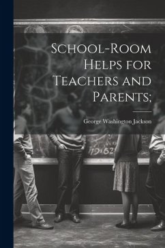 School-room Helps for Teachers and Parents; - Jackson, George Washington
