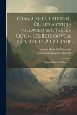 Léonard Et Gertrude, Ou Les Moeurs Villageoises, Telles Qu'on Les Retrouve À La Ville Et À La Cour: Histoire Morale, Volume 1...