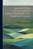 Machintosh's Collection of Gaelic Proverbs, and Familiar Phrases: Englished A-New. to Which Is Added, &quote;The Way to Wealth,&quote; by Benjamin Franklin, L.L.D