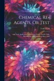 Chemical Re-Agents, Or Test; and Their Application in Analyzing Waters, Earths, Soils, Metalliferous Ores, Metallica Alloys 1828